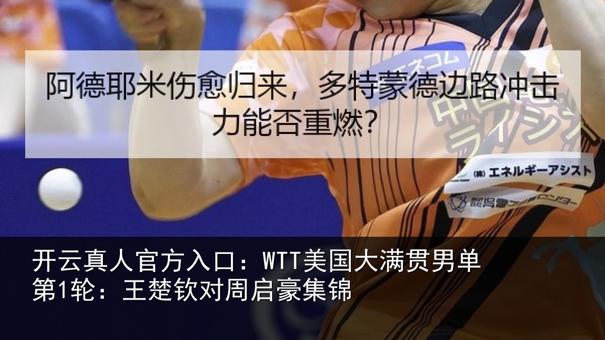 开云真人官方入口:WTT美国相关情况楚钦对周启豪集锦