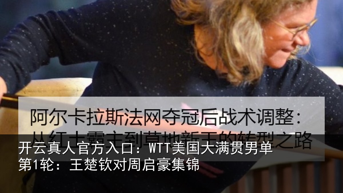 开云真人官方入口：WTT美国大满贯男单第1轮：王楚钦对周启豪集锦